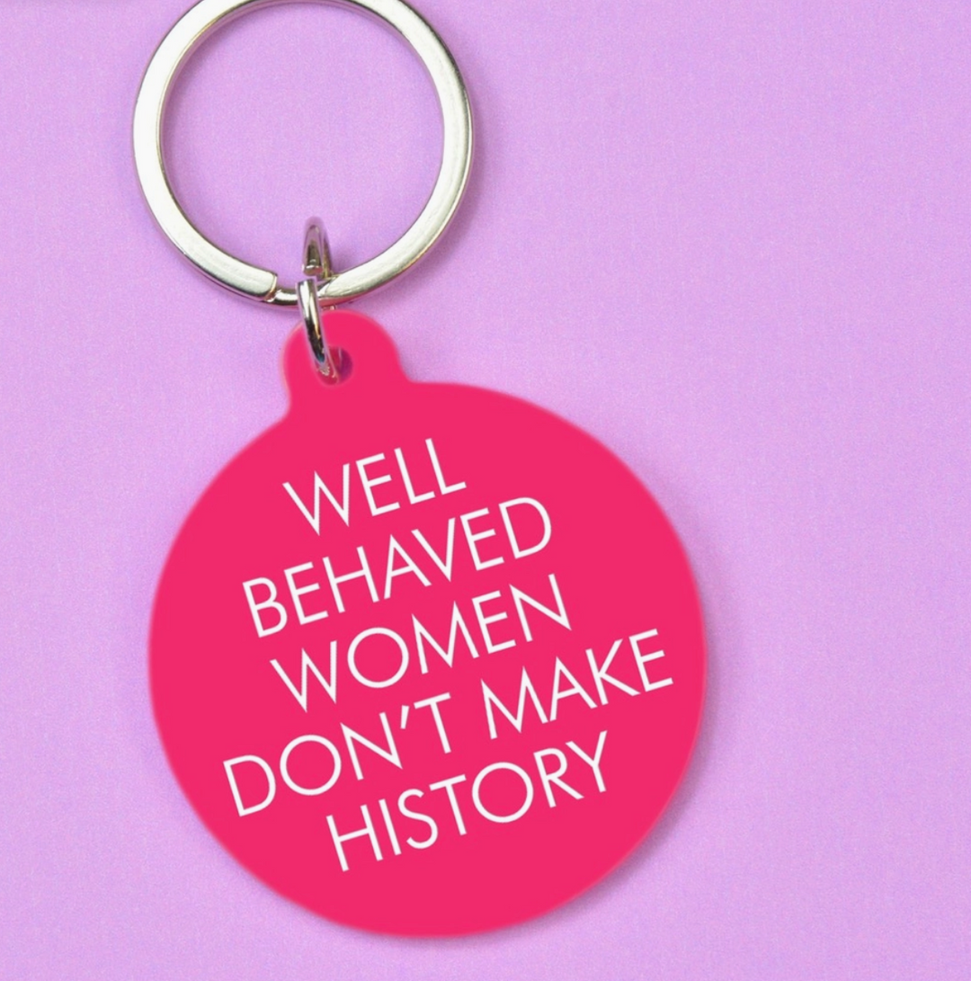 Well Behaved Women Don't Make History Keychain